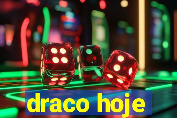 draco hoje